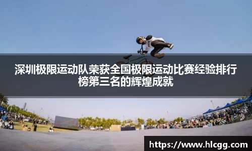 深圳极限运动队荣获全国极限运动比赛经验排行榜第三名的辉煌成就